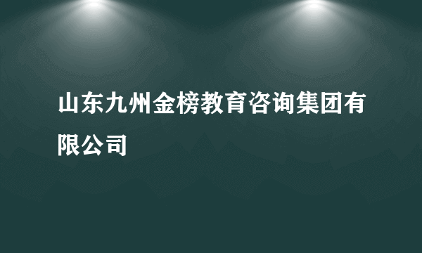 山东九州金榜教育咨询集团有限公司