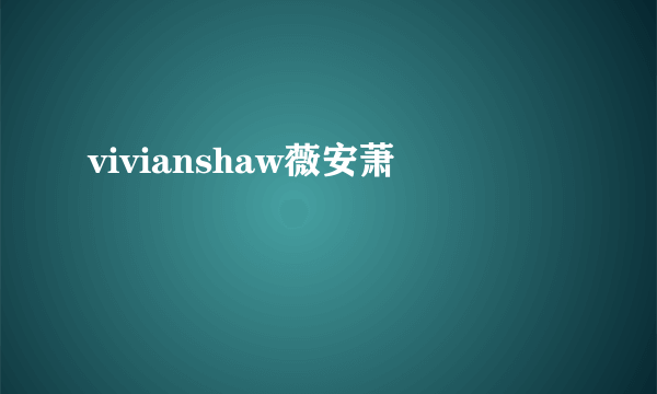 vivianshaw薇安萧