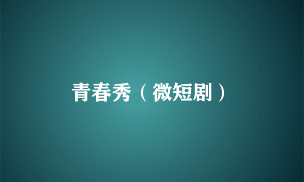 青春秀（微短剧）