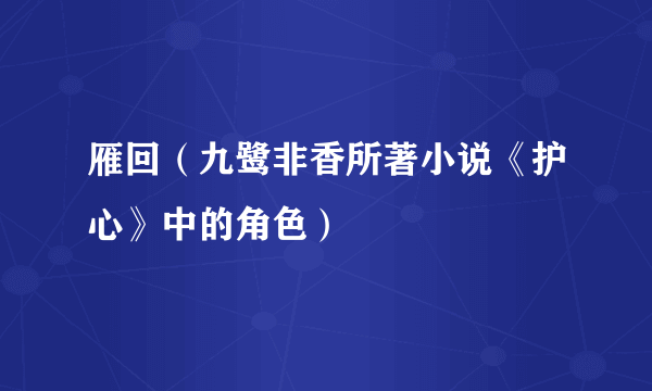 雁回（九鹭非香所著小说《护心》中的角色）