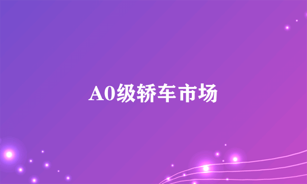 A0级轿车市场