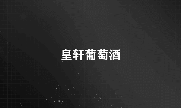 皇轩葡萄酒