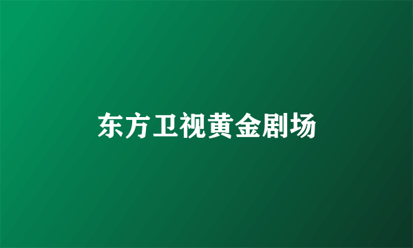 东方卫视黄金剧场
