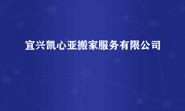 宜兴凯心亚搬家服务有限公司