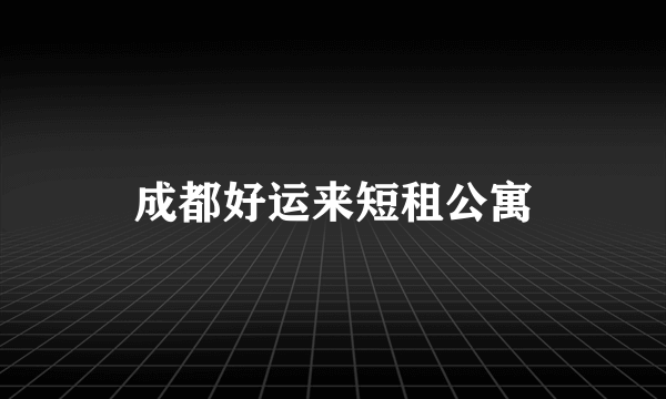 成都好运来短租公寓