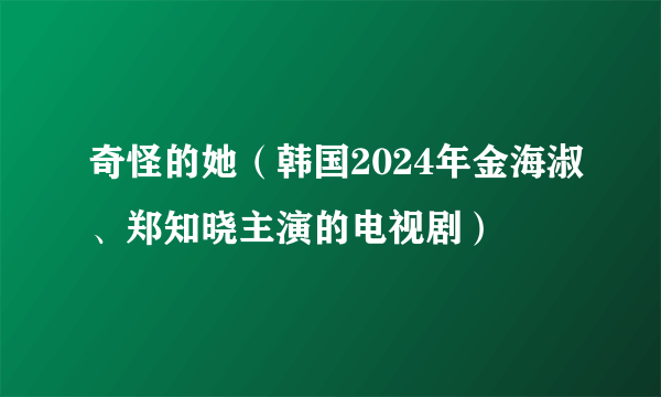奇怪的她（韩国2024年金海淑、郑知晓主演的电视剧）