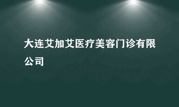 大连艾加艾医疗美容门诊有限公司