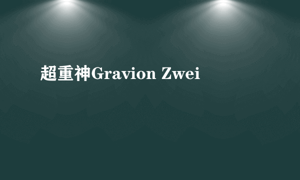 超重神Gravion Zwei