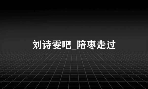 刘诗雯吧_陪枣走过