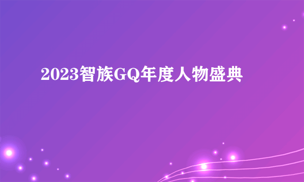 2023智族GQ年度人物盛典