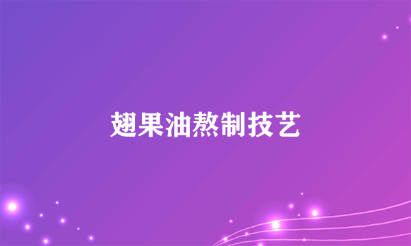 翅果油熬制技艺