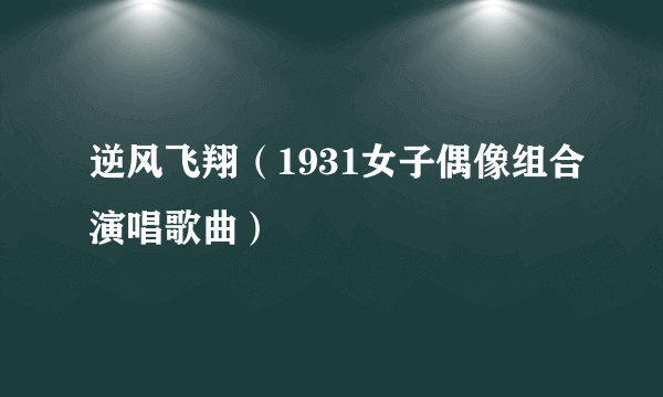 逆风飞翔（1931女子偶像组合演唱歌曲）