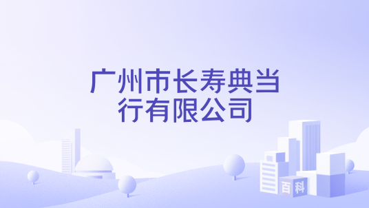 广州市长寿典当行有限公司