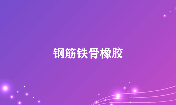 钢筋铁骨橡胶