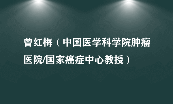 曾红梅(中国医学科学院肿瘤医院/国家癌症中心教授)