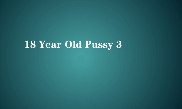 18 Year Old Pussy 3