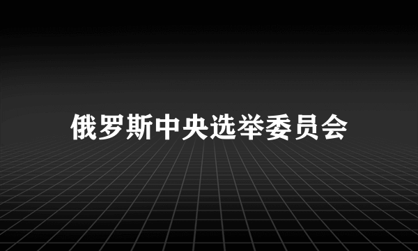 俄罗斯中央选举委员会