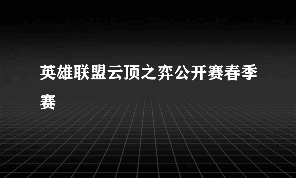 英雄联盟云顶之弈公开赛春季赛