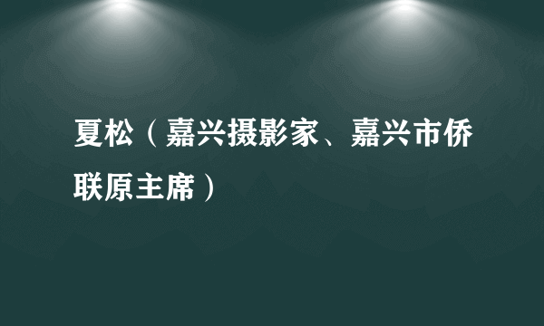 夏松（嘉兴摄影家、嘉兴市侨联原主席）