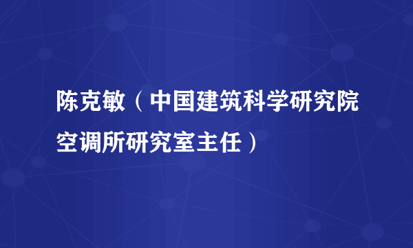 陈克敏（中国建筑科学研究院空调所研究室主任）