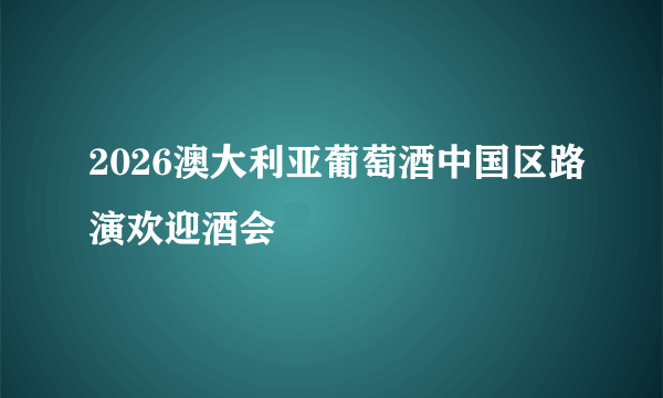 2026澳大利亚葡萄酒中国区路演欢迎酒会