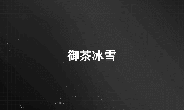 御茶冰雪