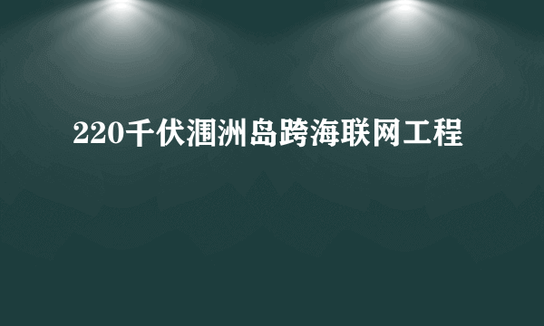 220千伏涠洲岛跨海联网工程