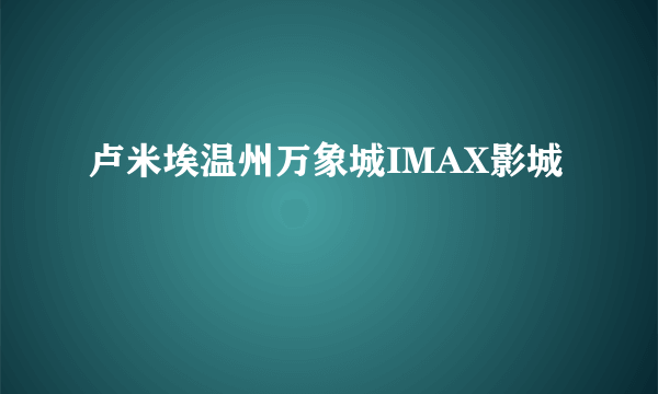 卢米埃温州万象城IMAX影城