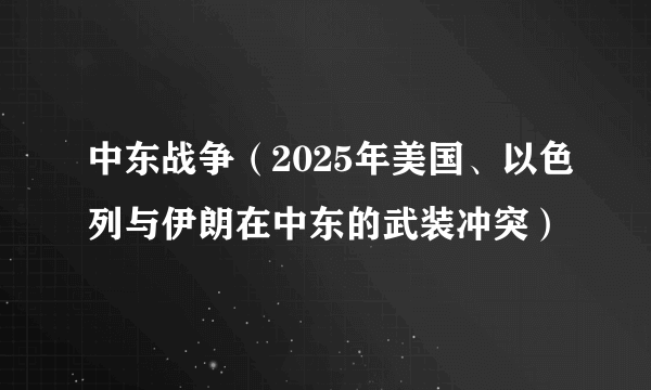 中东战争（2025年美国、以色列与伊朗在中东的武装冲突）