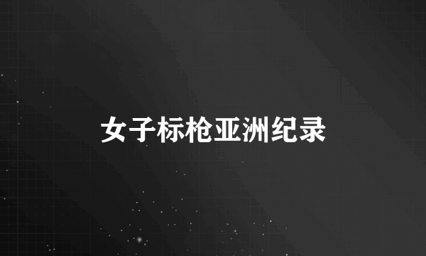 女子标枪亚洲纪录
