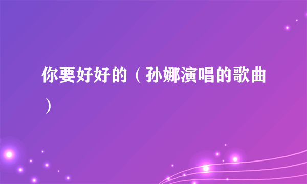 你要好好的（孙娜演唱的歌曲）