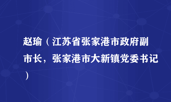 赵瑜（江苏省张家港市政府副市长，张家港市大新镇党委书记）