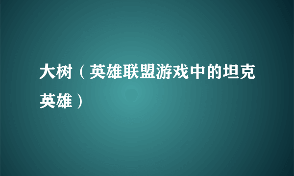 大树（英雄联盟游戏中的坦克英雄）