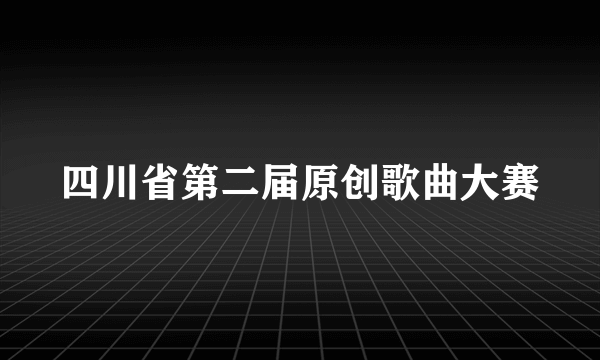 四川省第二届原创歌曲大赛
