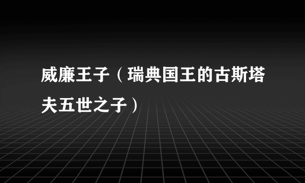 威廉王子（瑞典国王的古斯塔夫五世之子）
