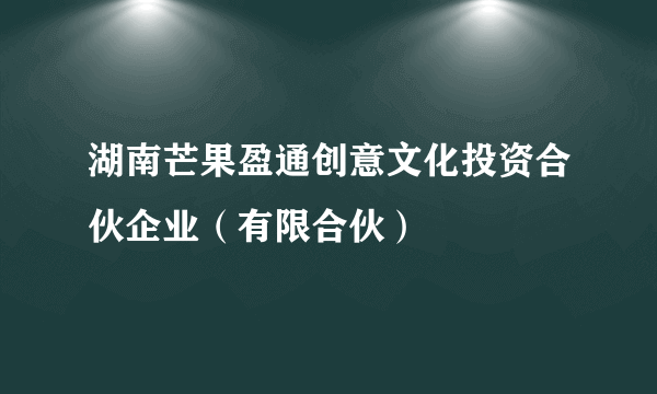 湖南芒果盈通创意文化投资合伙企业（有限合伙）