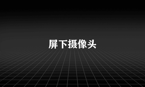 屏下摄像头