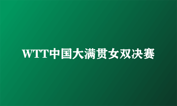 WTT中国大满贯女双决赛