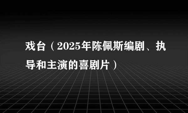 戏台（2025年陈佩斯编剧、执导和主演的喜剧片）