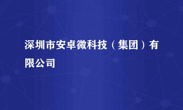 深圳市安卓微科技（集团）有限公司