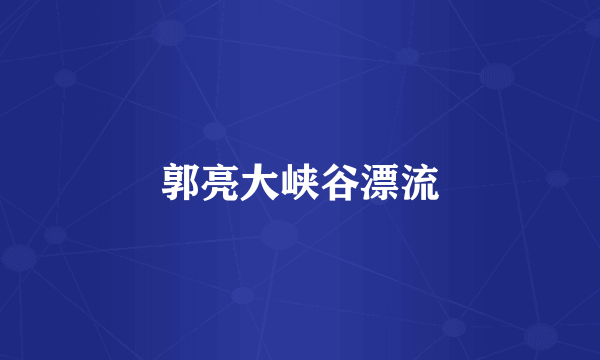 郭亮大峡谷漂流