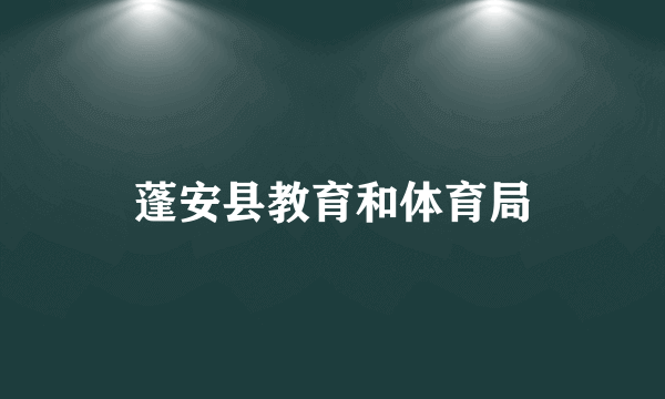 蓬安县教育和体育局