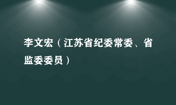 李文宏（江苏省纪委常委、省监委委员）