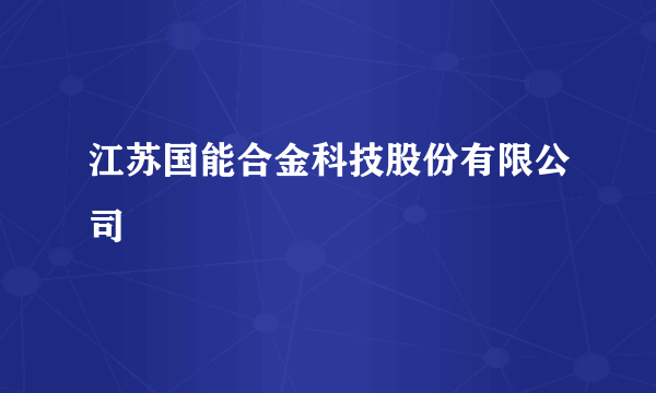 江苏国能合金科技股份有限公司