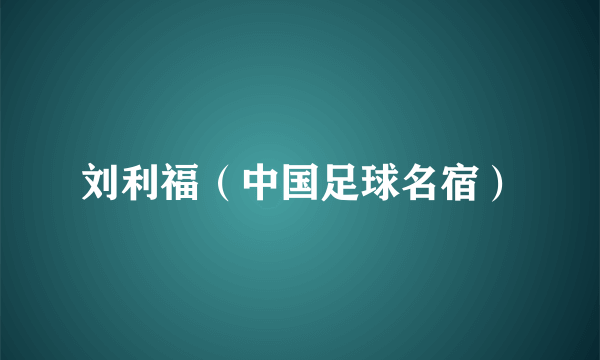 刘利福（中国足球名宿）