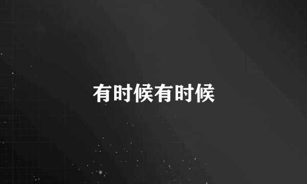 有时候有时候