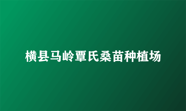 横县马岭覃氏桑苗种植场