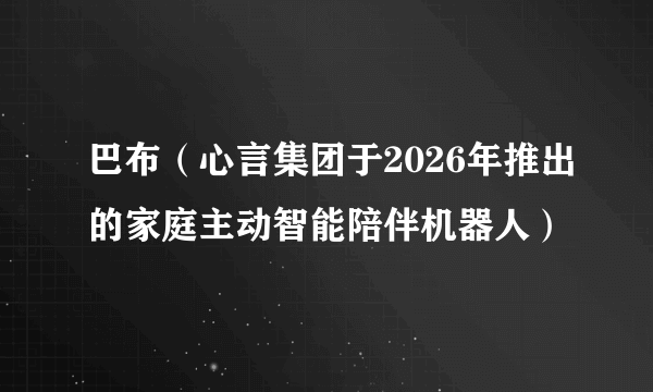 巴布（心言集团于2026年推出的家庭主动智能陪伴机器人）