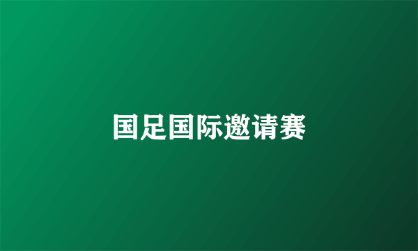国足国际邀请赛