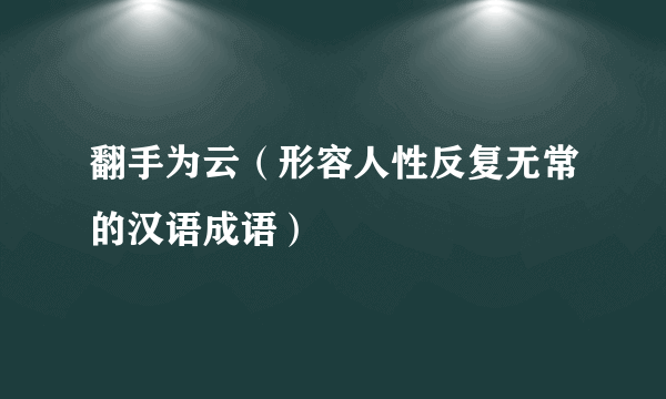 翻手为云(形容人性反复无常的汉语成语)